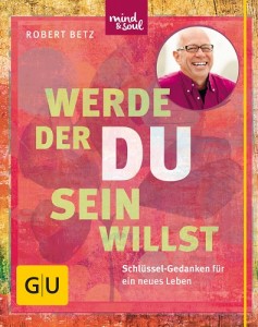 Werde der Du sein willst, Robert Betz, GU Verlag
